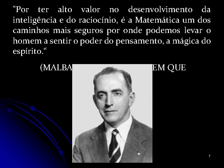 "Por ter alto valor no desenvolvimento da inteligência e do raciocínio, é a Matemática