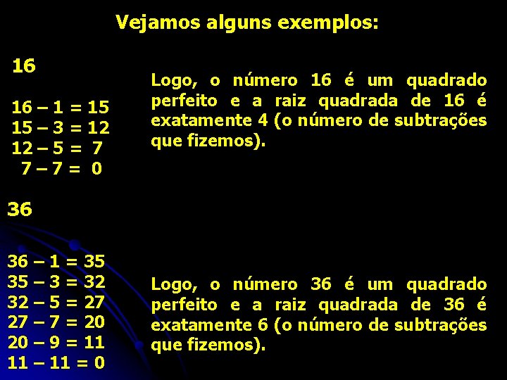 Vejamos alguns exemplos: 16 16 – 1 = 15 15 – 3 = 12