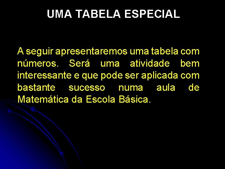 UMA TABELA ESPECIAL A seguir apresentaremos uma tabela com números. Será uma atividade bem