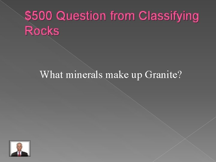 $500 Question from Classifying Rocks What minerals make up Granite? 