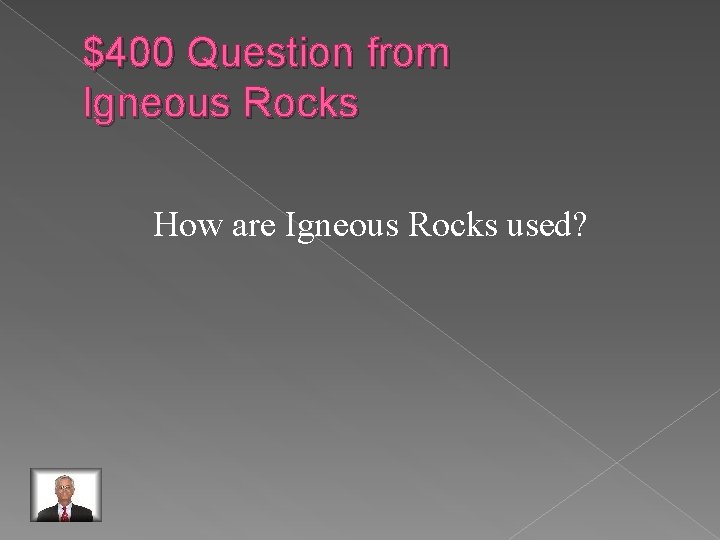 $400 Question from Igneous Rocks How are Igneous Rocks used? 