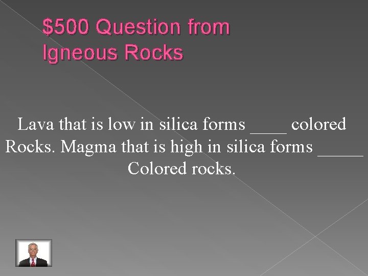 $500 Question from Igneous Rocks Lava that is low in silica forms ____ colored