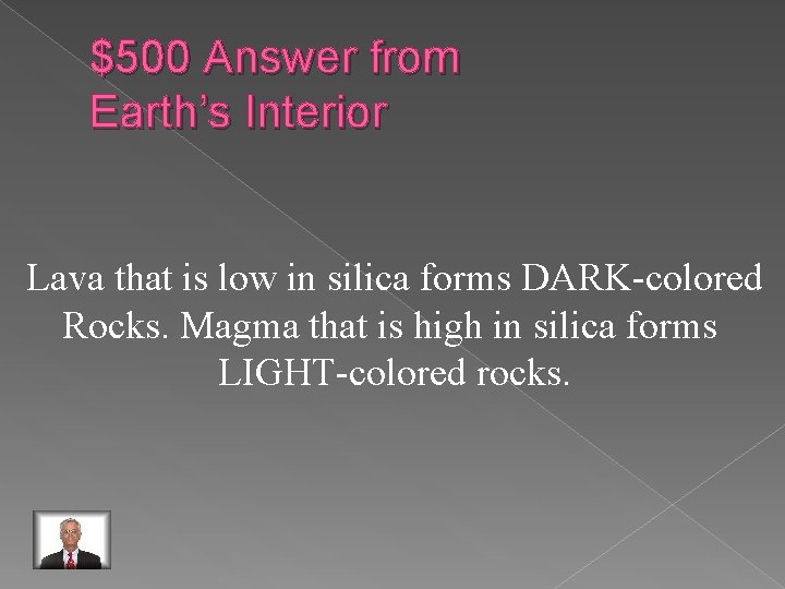 $500 Answer from Earth’s Interior Lava that is low in silica forms DARK-colored Rocks.