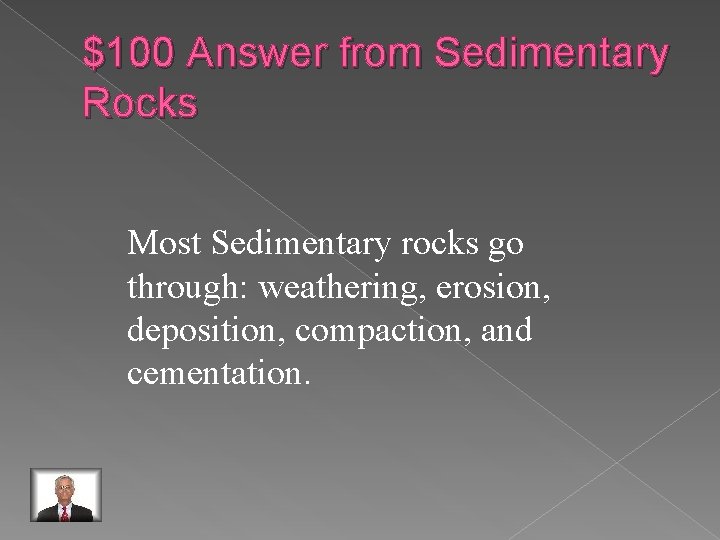 $100 Answer from Sedimentary Rocks Most Sedimentary rocks go through: weathering, erosion, deposition, compaction,