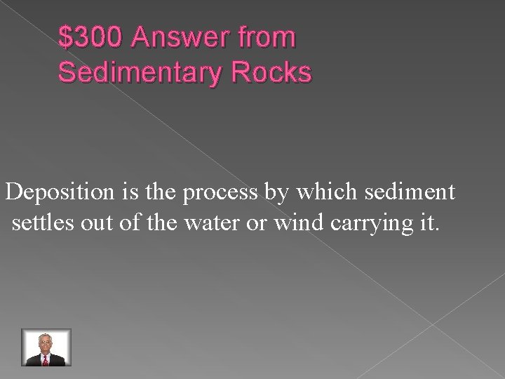 $300 Answer from Sedimentary Rocks Deposition is the process by which sediment settles out