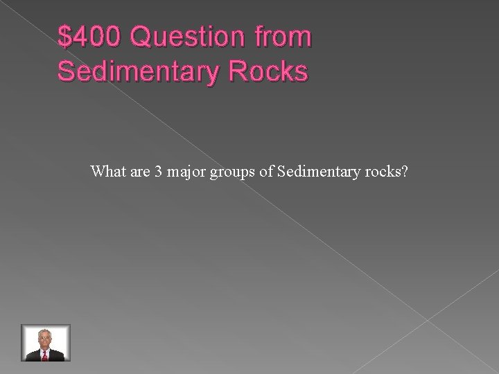 $400 Question from Sedimentary Rocks What are 3 major groups of Sedimentary rocks? 