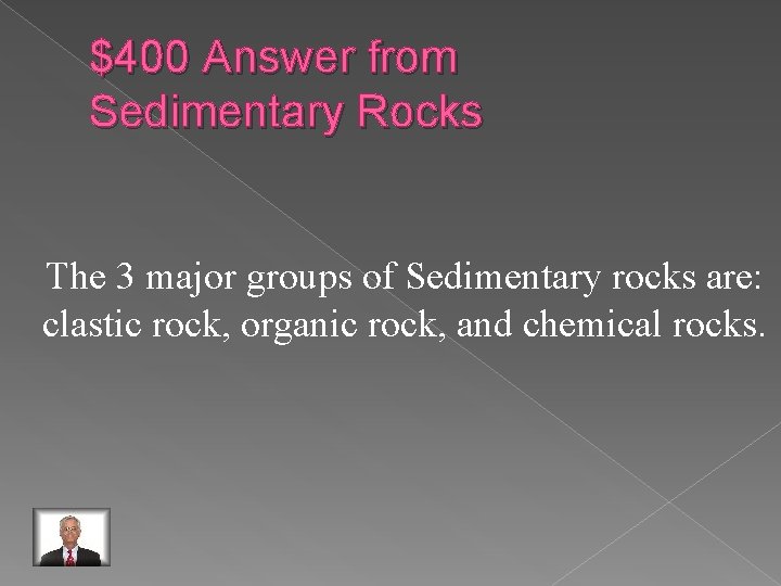 $400 Answer from Sedimentary Rocks The 3 major groups of Sedimentary rocks are: clastic