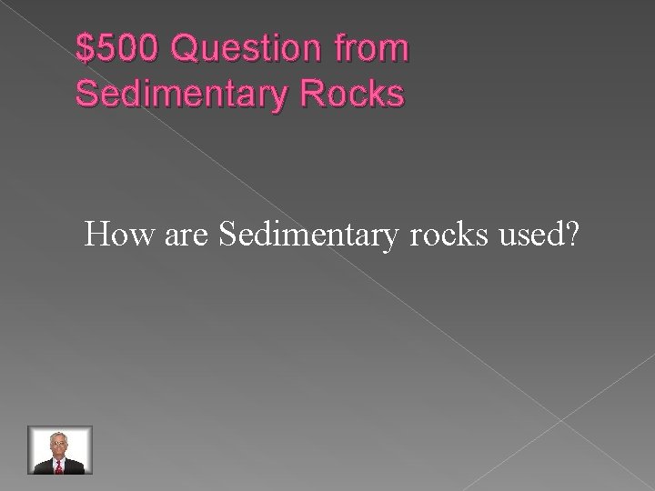 $500 Question from Sedimentary Rocks How are Sedimentary rocks used? 