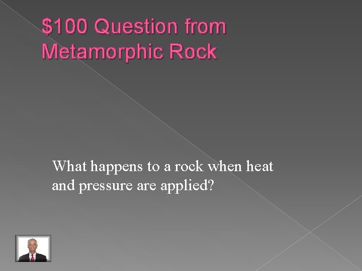 $100 Question from Metamorphic Rock What happens to a rock when heat and pressure