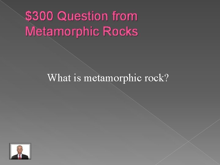 $300 Question from Metamorphic Rocks What is metamorphic rock? 