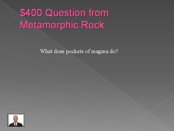 $400 Question from Metamorphic Rock What does pockets of magma do? 