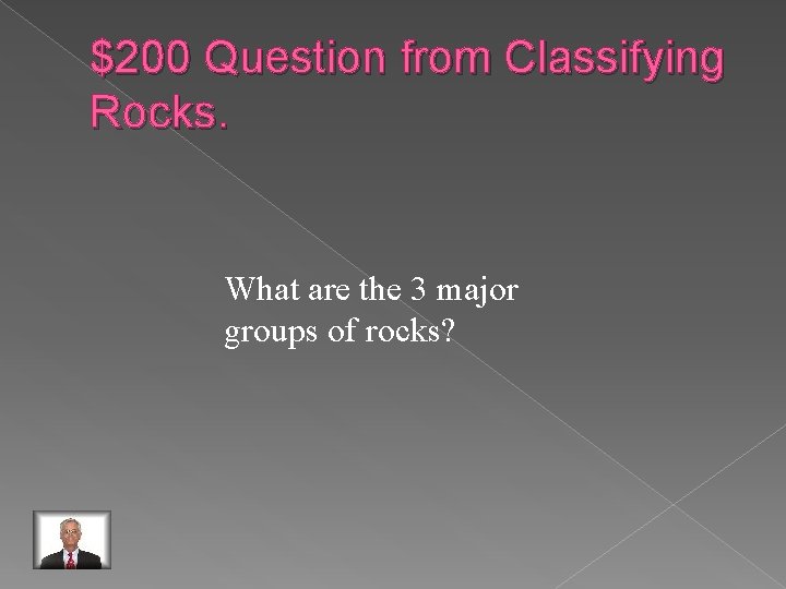 $200 Question from Classifying Rocks. What are the 3 major groups of rocks? 