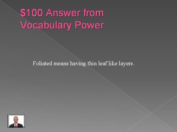 $100 Answer from Vocabulary Power Foliated means having thin leaf like layers. 