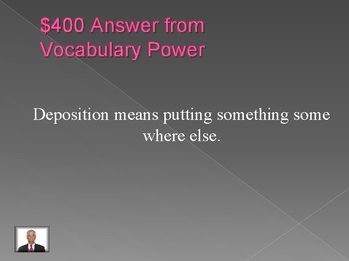 $400 Answer from Vocabulary Power Deposition means putting something some where else. 
