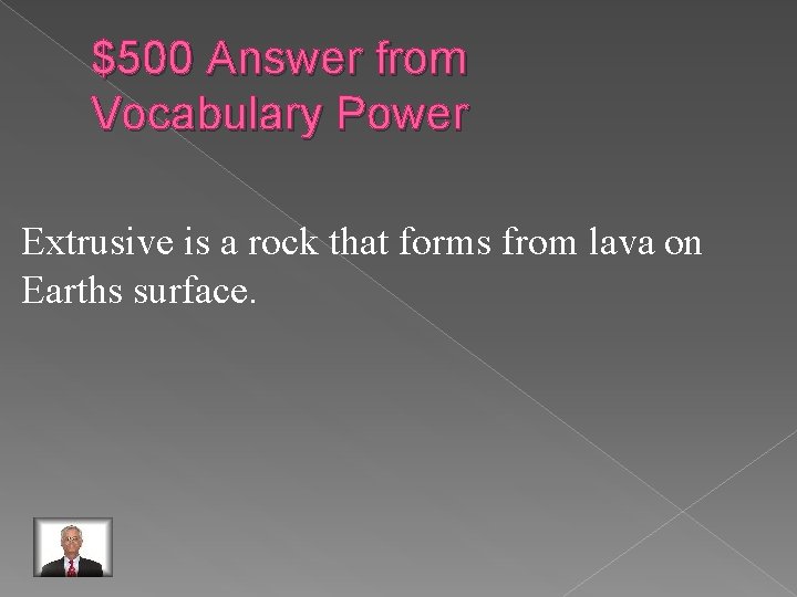 $500 Answer from Vocabulary Power Extrusive is a rock that forms from lava on