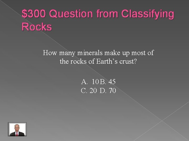 $300 Question from Classifying Rocks How many minerals make up most of the rocks