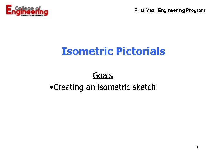 First-Year Engineering Program Isometric Pictorials Goals • Creating an isometric sketch 1 