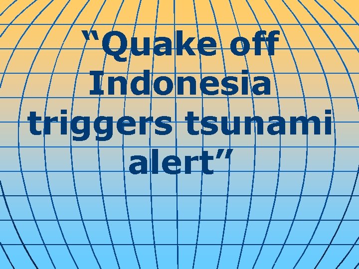 “Quake off Indonesia triggers tsunami alert” 