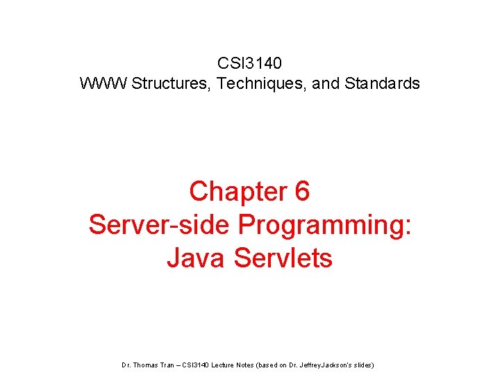 CSI 3140 WWW Structures, Techniques, and Standards Chapter 6 Server-side Programming: Java Servlets Dr.