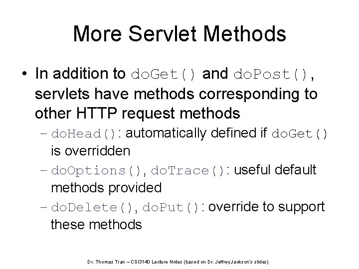 More Servlet Methods • In addition to do. Get() and do. Post(), servlets have