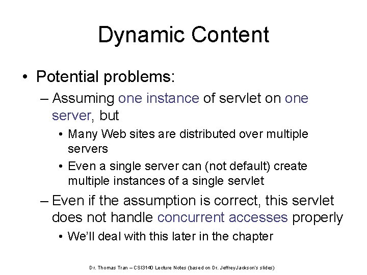 Dynamic Content • Potential problems: – Assuming one instance of servlet on one server,