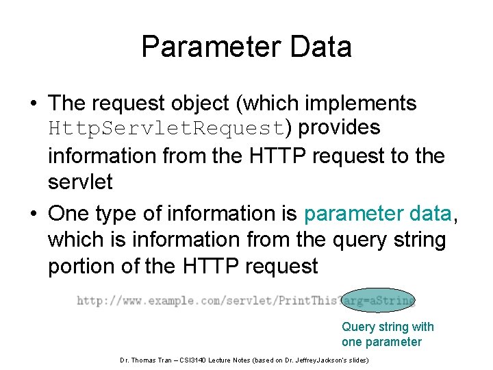 Parameter Data • The request object (which implements Http. Servlet. Request) provides information from