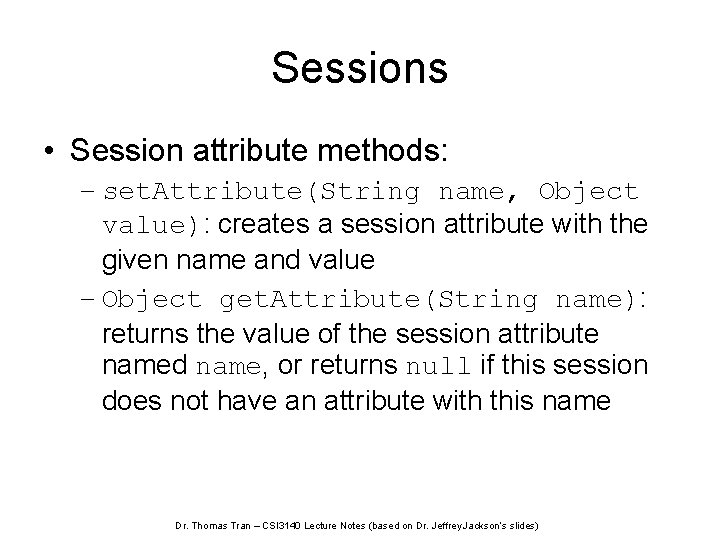 Sessions • Session attribute methods: – set. Attribute(String name, Object value): creates a session