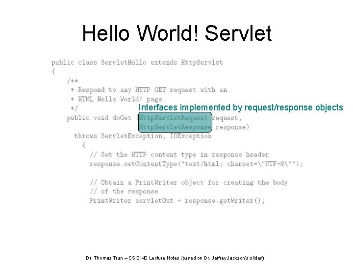 Hello World! Servlet Interfaces implemented by request/response objects Dr. Thomas Tran – CSI 3140