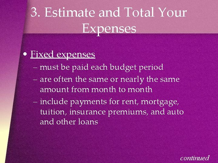 3. Estimate and Total Your Expenses • Fixed expenses – must be paid each