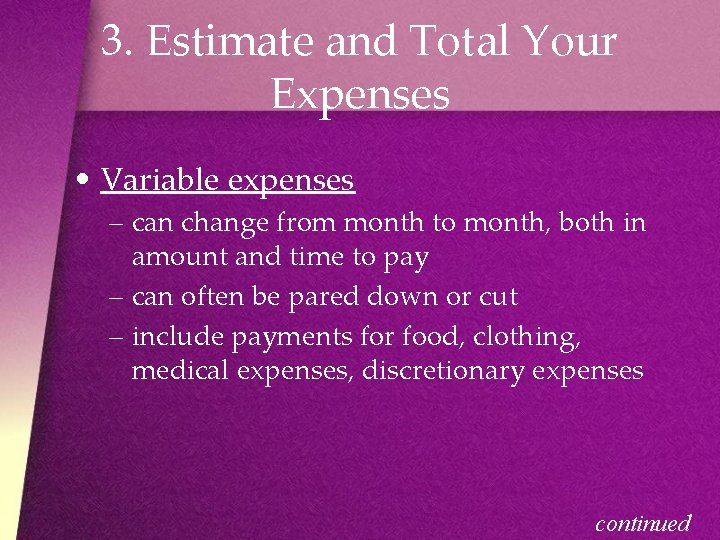 3. Estimate and Total Your Expenses • Variable expenses – can change from month