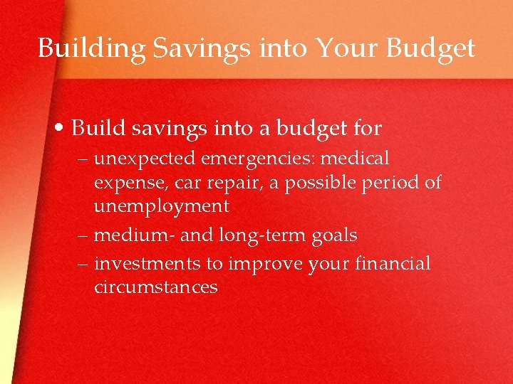 Building Savings into Your Budget • Build savings into a budget for – unexpected