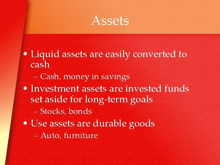 Assets • Liquid assets are easily converted to cash – Cash, money in savings