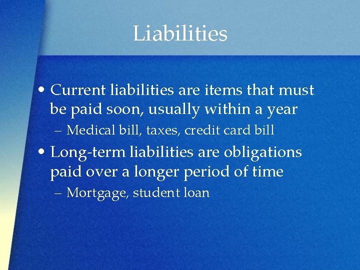 Liabilities • Current liabilities are items that must be paid soon, usually within a