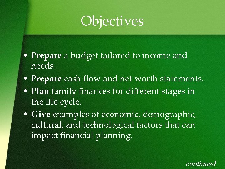 Objectives • Prepare a budget tailored to income and needs. • Prepare cash flow