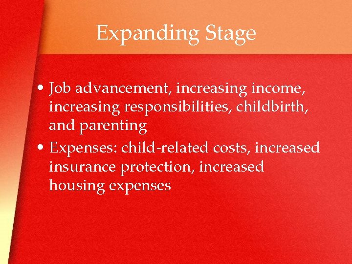 Expanding Stage • Job advancement, increasing income, increasing responsibilities, childbirth, and parenting • Expenses: