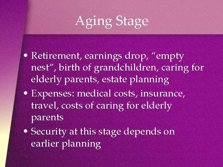 Aging Stage • Retirement, earnings drop, “empty nest”, birth of grandchildren, caring for elderly