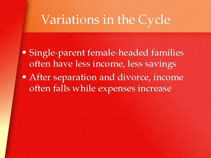 Variations in the Cycle • Single-parent female-headed families often have less income, less savings