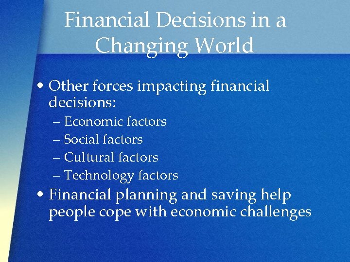 Financial Decisions in a Changing World • Other forces impacting financial decisions: – Economic