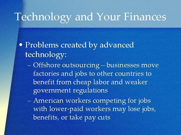 Technology and Your Finances • Problems created by advanced technology: – Offshore outsourcing—businesses move