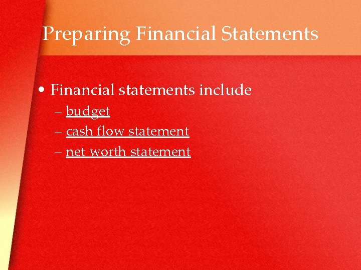 Preparing Financial Statements • Financial statements include – budget – cash flow statement –