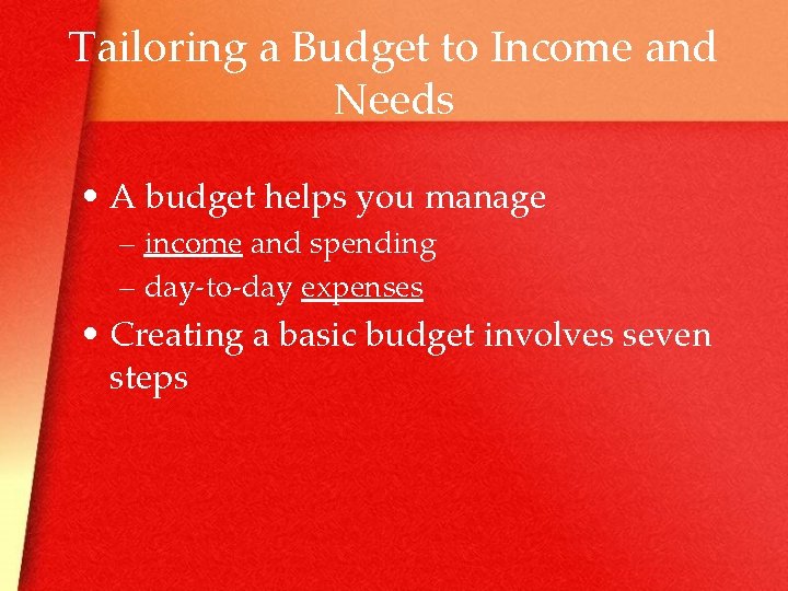 Tailoring a Budget to Income and Needs • A budget helps you manage –