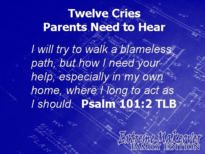 Twelve Cries Parents Need to Hear I will try to walk a blameless path,