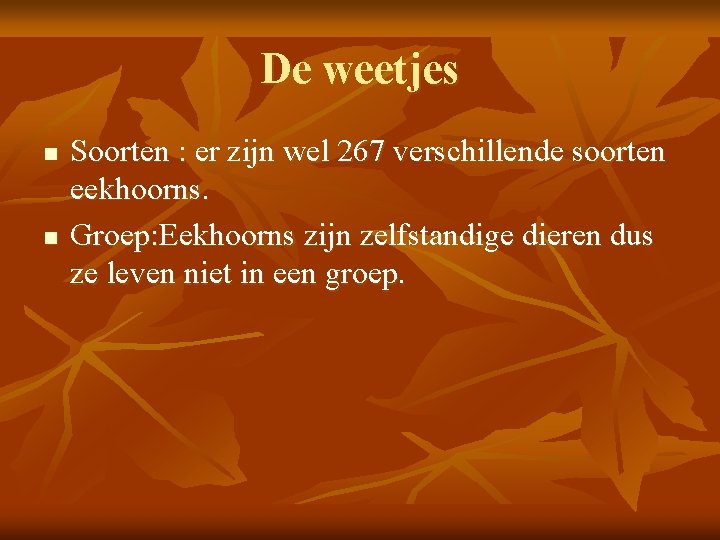 De weetjes n n Soorten : er zijn wel 267 verschillende soorten eekhoorns. Groep: