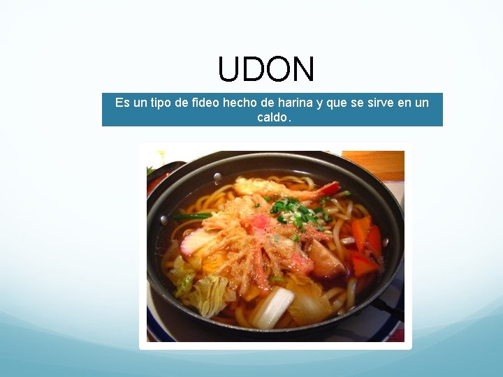 UDON Es un tipo de fideo hecho de harina y que se sirve en