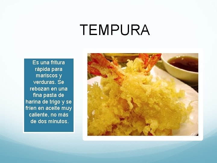 TEMPURA Es una fritura rápida para mariscos y verduras. Se rebozan en una fina