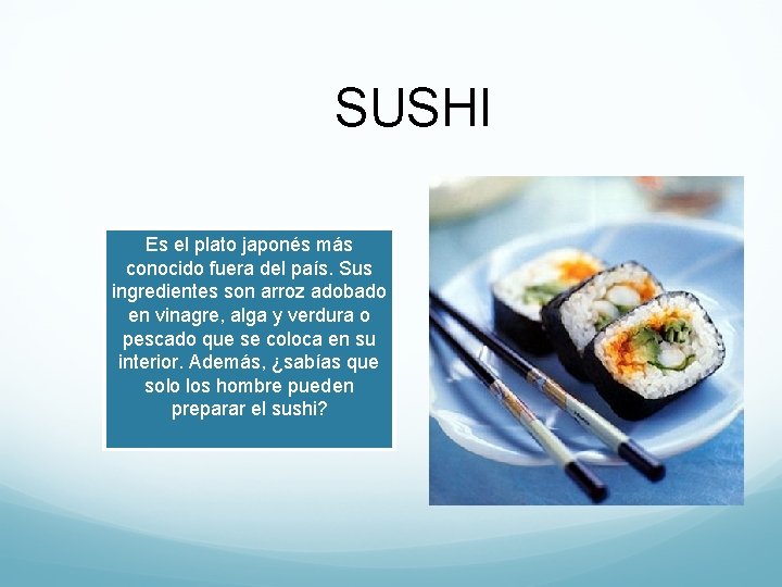 SUSHI Es el plato japonés más conocido fuera del país. Sus ingredientes son arroz