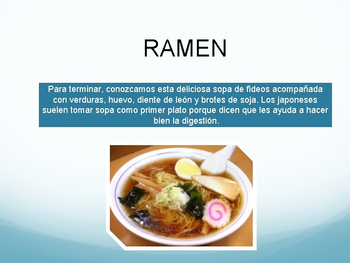 RAMEN Para terminar, conozcamos esta deliciosa sopa de fideos acompañada con verduras, huevo, diente