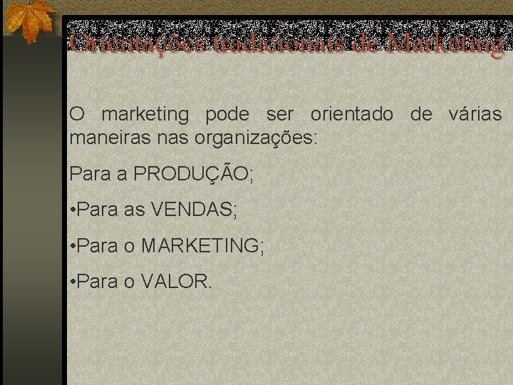 Orientações tradicionais de Marketing O marketing pode ser orientado de várias maneiras nas organizações: