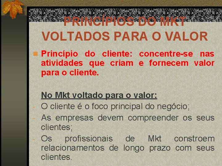 PRINCÍPIOS DO MKT VOLTADOS PARA O VALOR n Princípio do cliente: concentre-se nas atividades