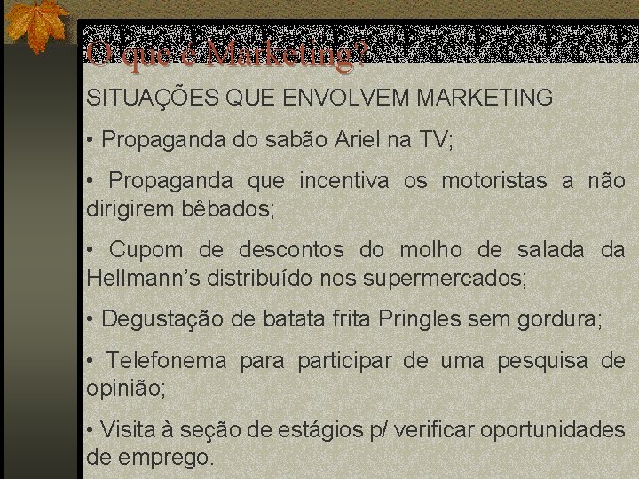 O que é Marketing? SITUAÇÕES QUE ENVOLVEM MARKETING • Propaganda do sabão Ariel na